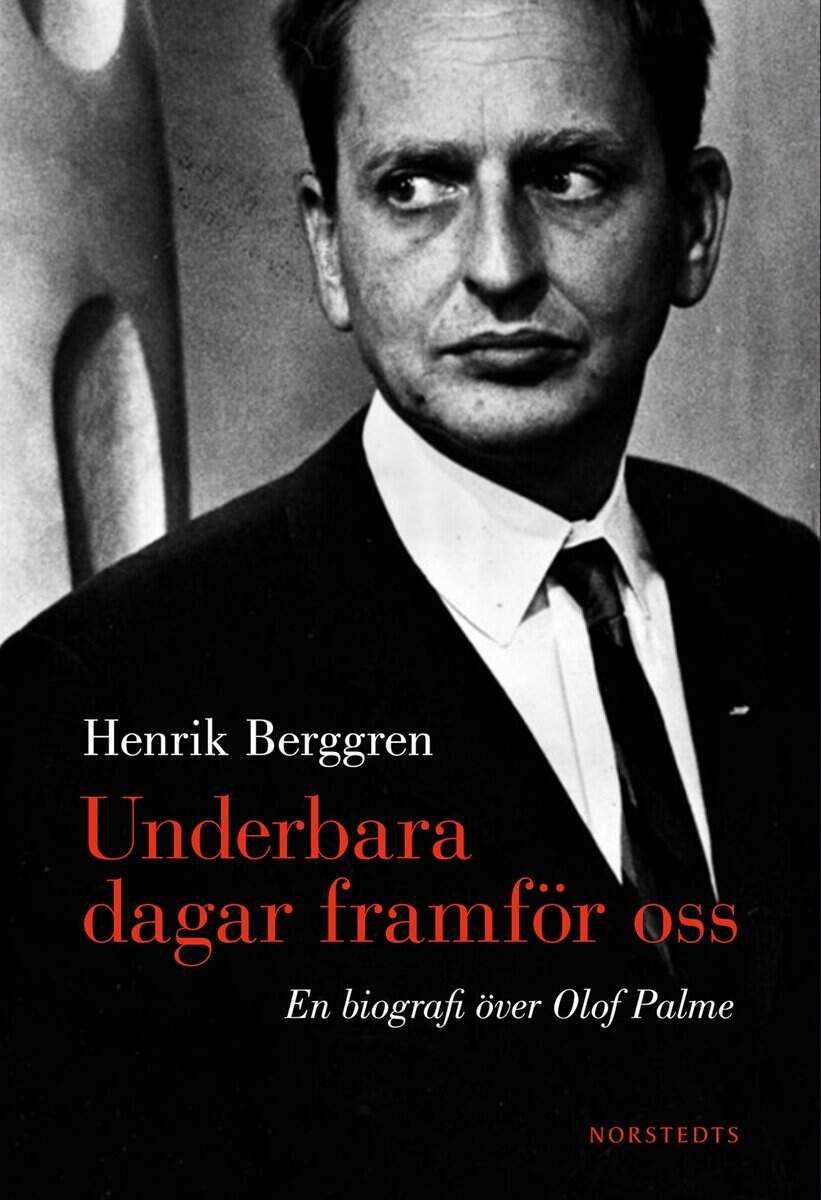 Henrik Berggren : Underbara dagar framför oss : en biografi över Olof Palme