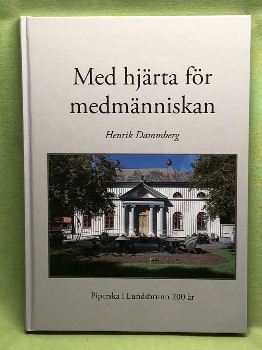 Henrik Dammberg : Med hjärta för medmänniskan - Piperska i Lundsbrunn 200 år