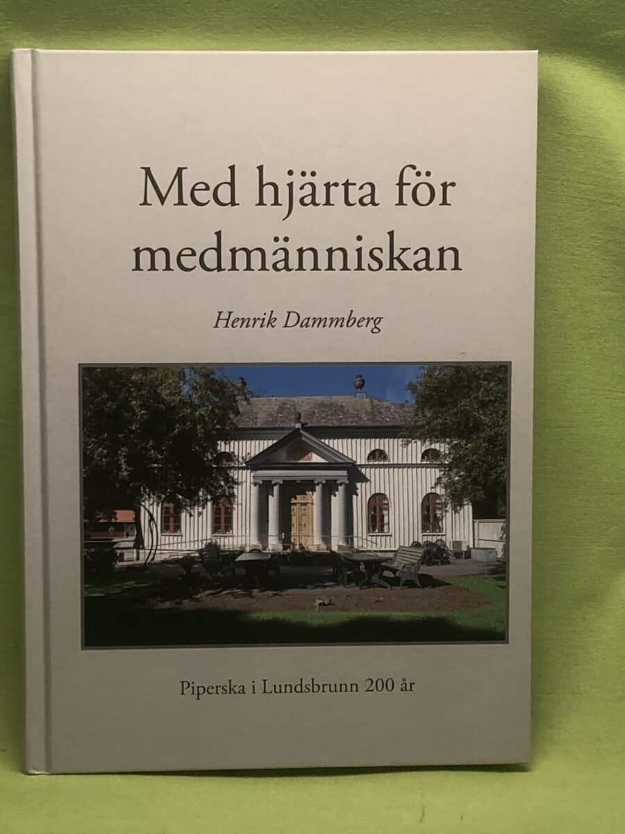 Henrik Dammberg : Med hjärta för medmänniskan - Piperska i Lundsbrunn 200 år