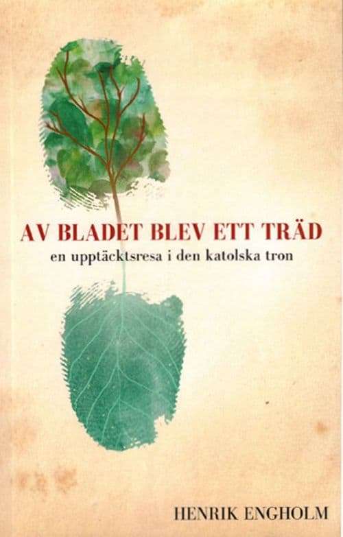 Henrik Engholm : Av bladet blev ett träd : en upptäcktsresa in den katolska tron