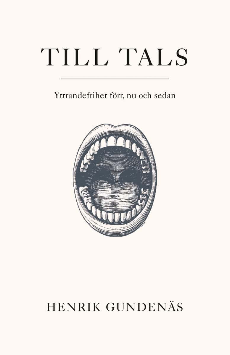 Henrik Gundenäs : Till tals : yttrandefrihet förr, nu och sedan