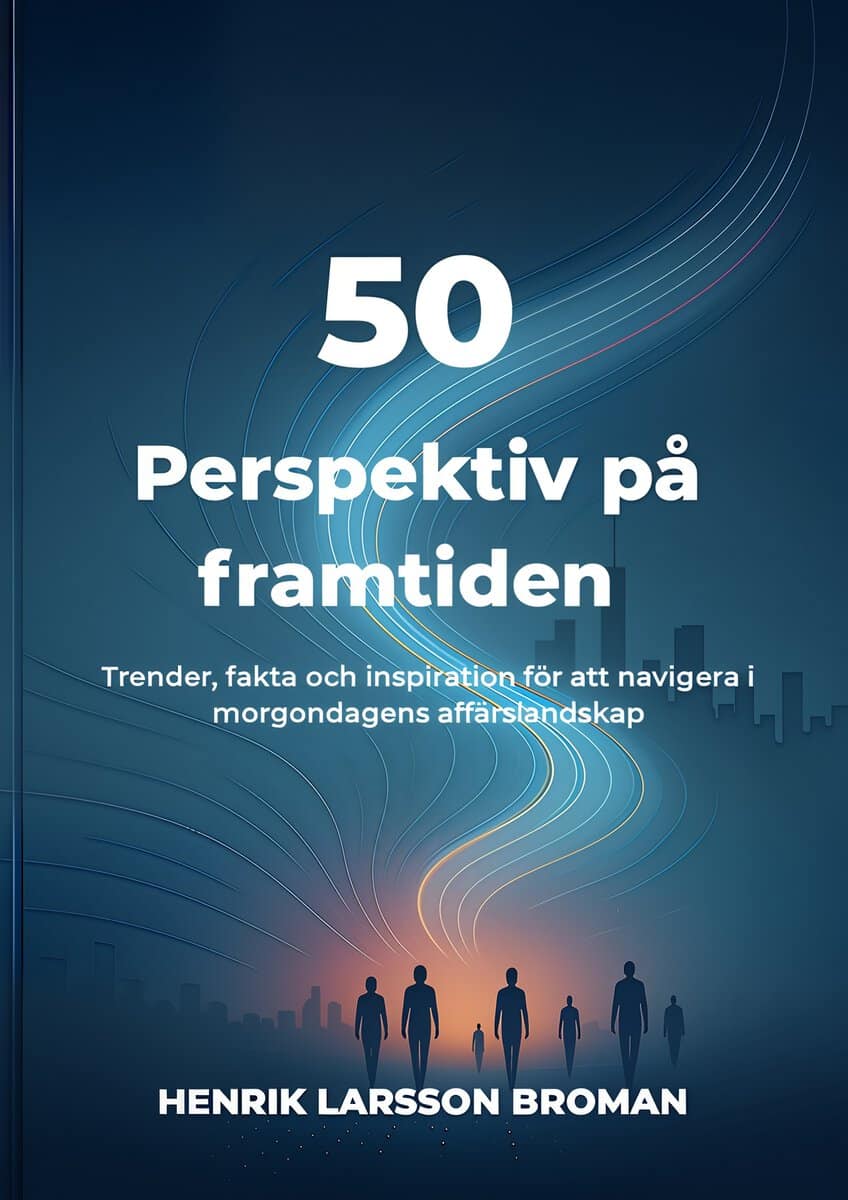 Henrik Larsson Broman : 50 perspektiv på framtiden : trender, fakta och inspiration för att navigera i morgondagens affärslandskap