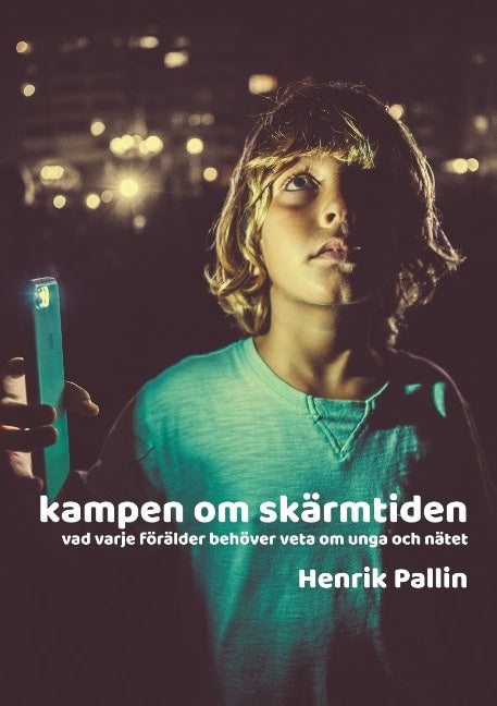 Henrik Pallin : Kampen om skärmtiden : vad varje förälder behöver veta om unga och nätet