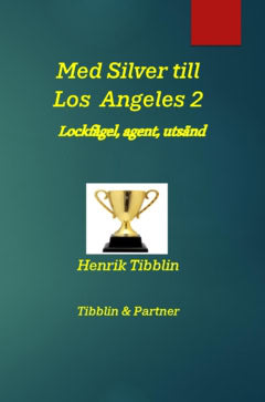 Henrik Tibblin : Med Silver till Los Angeles 2 : Lockfågel, agent, utsänd