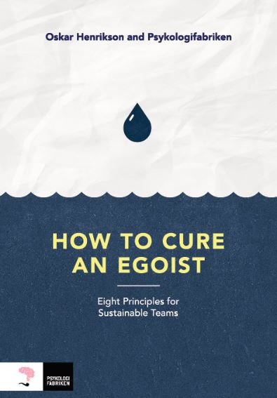 Henrikson, Oskar ; Blom, Katarina ; Nilsson, Gustav ; Valsö, Malin ; Johansson Metso, Frida ; Nordling, Tone ; Helle, Siri ; Öster, Kristin ; Amin, Jennifer : How to cure an egoist : eight principles for sustainable teams