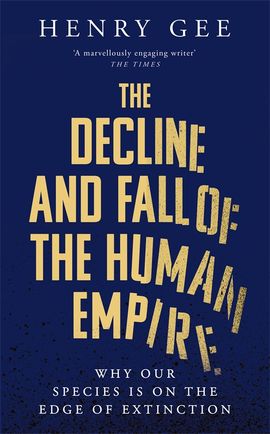Henry Gee : The decline and fall of the human empire