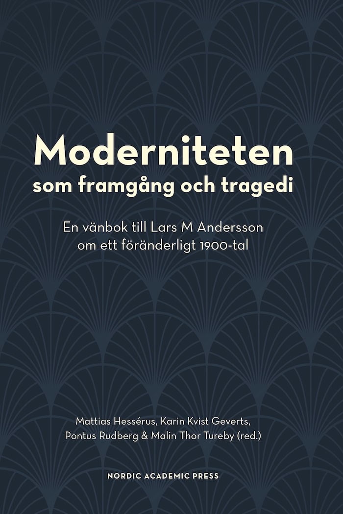 Hessérus, Mattias ; Kvist Geverts, Karin ; Rudberg, Pontus ; Thor Tureby, Malin [red.] : Moderniteten som framgång och tragedi