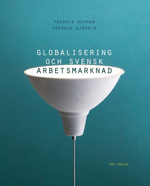 Heyman, Fredrik ; Sjöholm, Fredrik : Globalisering och svensk arbetsmarknad