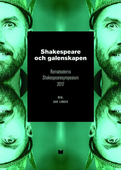 Hildeman Sjölin, Mette ; Holmgren, Ola ; Hägglund, Kent ; Mark, Jan ; Oscarsson, Stina ; Osten, Suzanne ; Rück, Christian ; Schlyter, Carl ; Åsberg, Marie : Shakespeare och galenskapen