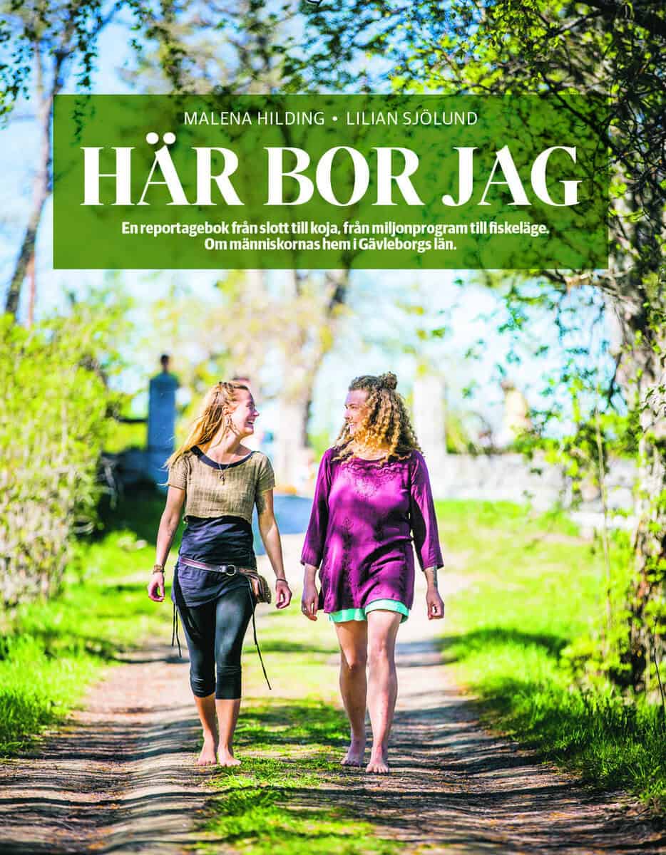 Hilding, Malena ; Sjölund, Lilian : Här bor jag : en reportageresa från slott till ekohus, från miljonprogram till fiskeläge - om att vara hemma i Gävleborgs län
