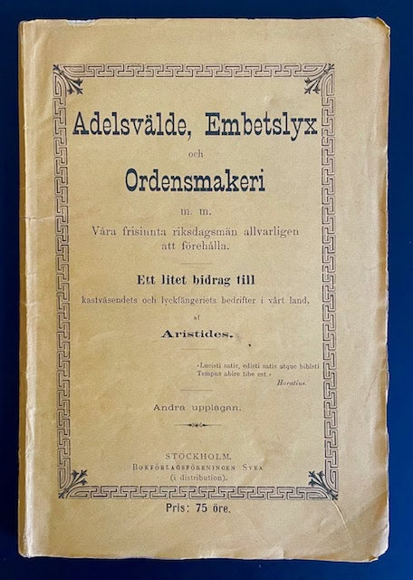 Hjalmar. Strömer : Adelsvälde, embetslyx och ordensmakeri m.m. Våra frisinnta riksdagsmän allvarligen att förehålla - Ett litet bidrag till kastväsendets och lyckfängeriets bedrifter i vårt land, af Aristides.