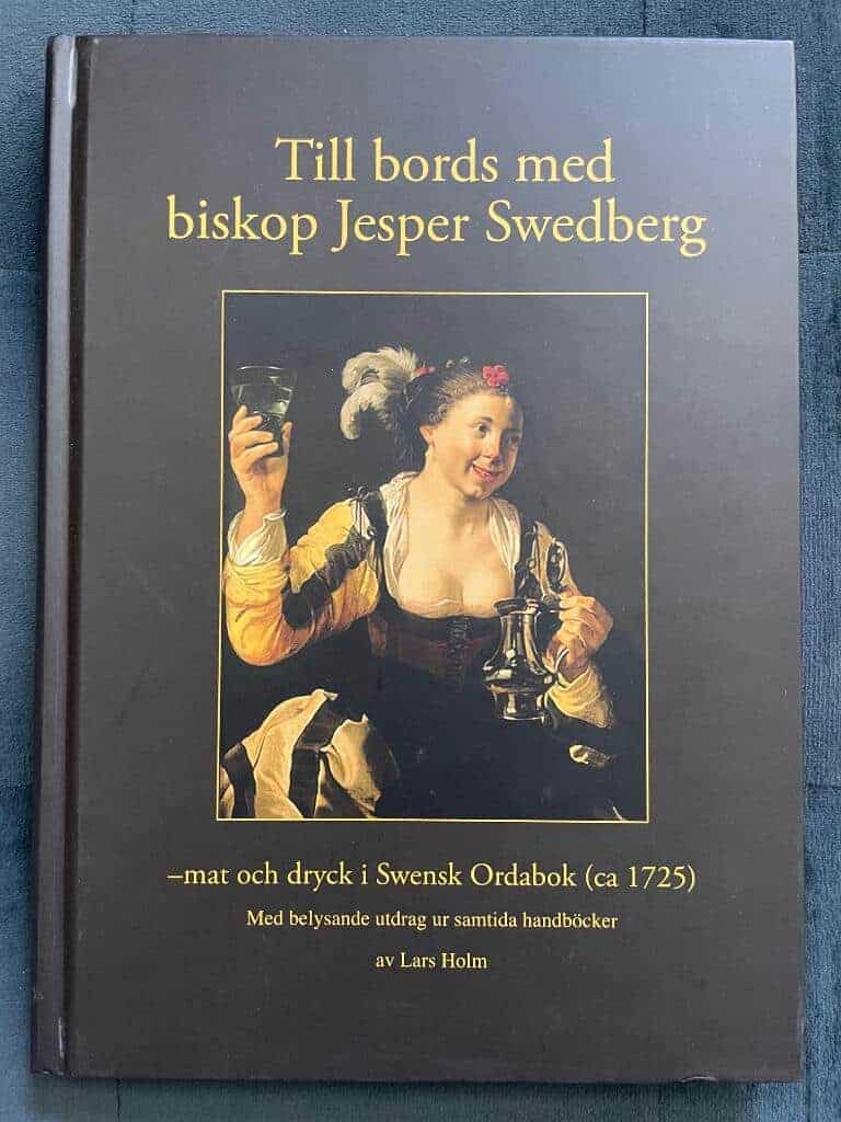 Holm, Lars ; Swedberg, Jesper ; Föreningen för Västgötalitteratur : Till bords med biskop Jesper Swedberg - mat och dryck i Swensk Ordabok (ca 1725)