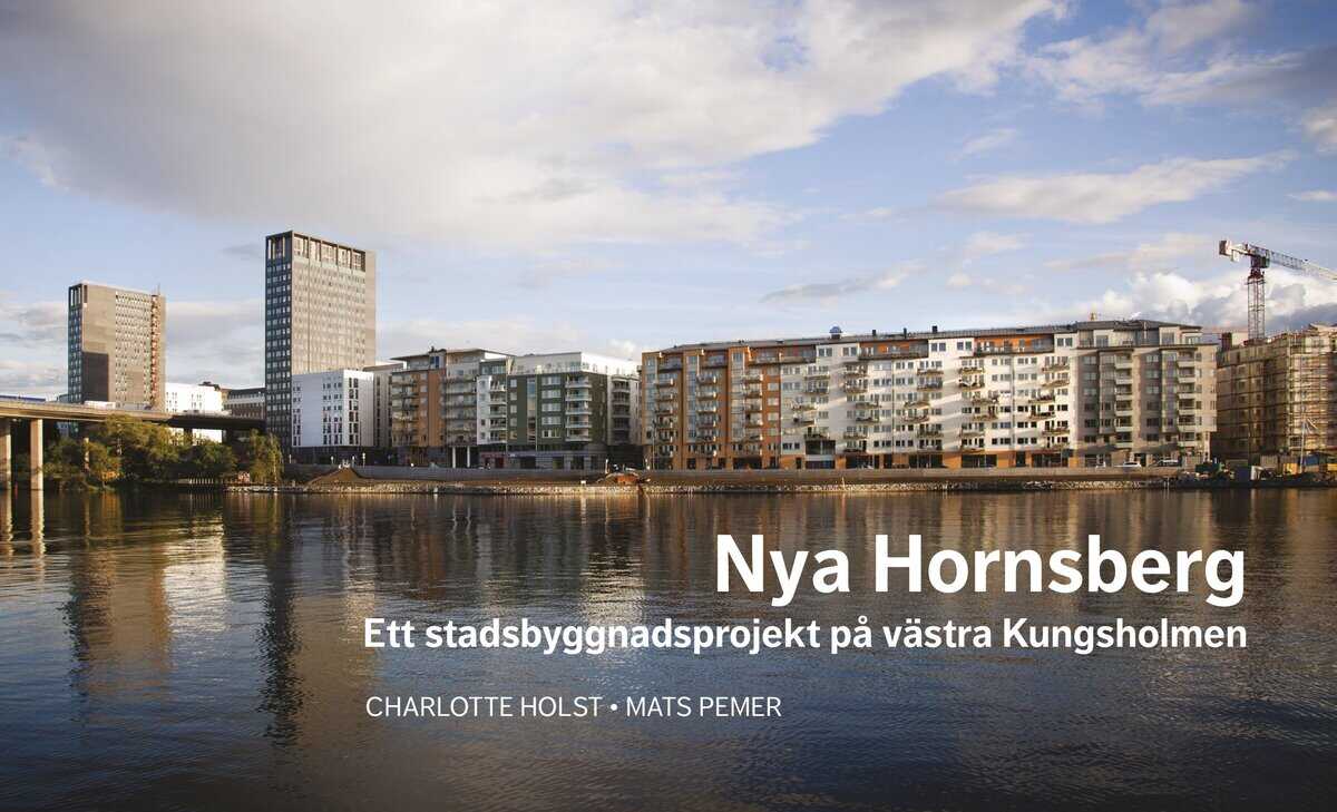 Holst, Charlotte ; Pemer, Mats : Nya Hornsberg Ett stadsbyggnadsprojekt på västra Kungsholmen