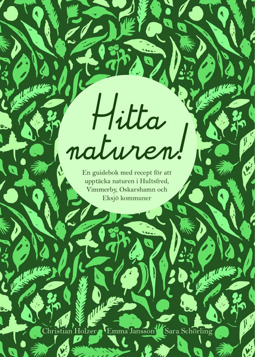 Holzer, Christian ; Jansson, Emma ; Schörling, Sara : Hitta naturen : en guidebok med recept för att upptäcka naturen i Hultsfreds, Vimmerby, Oskarshamns och Eksjö kommuner