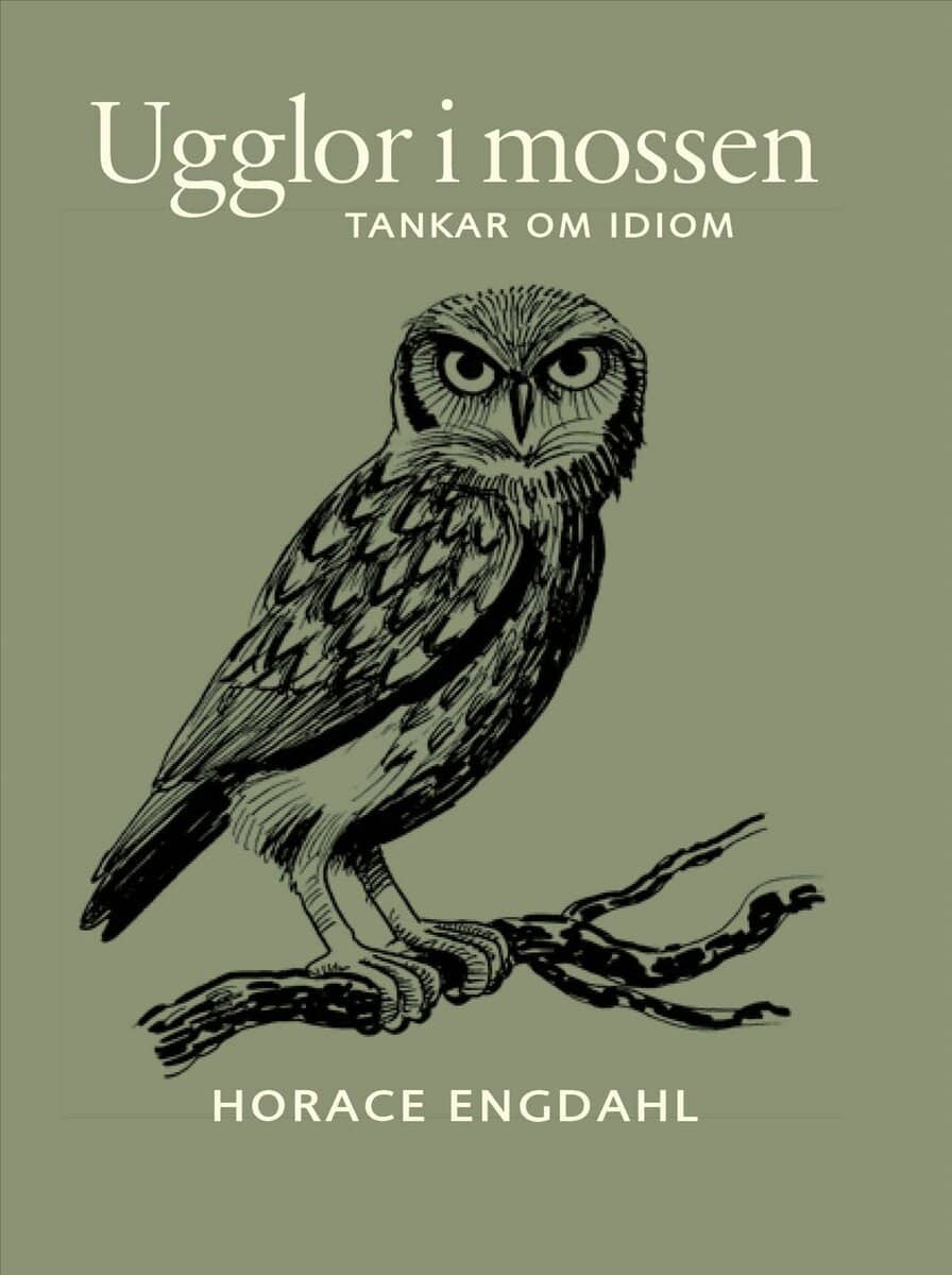 Horace Engdahl : Ugglor i mossen : tankar om idiom