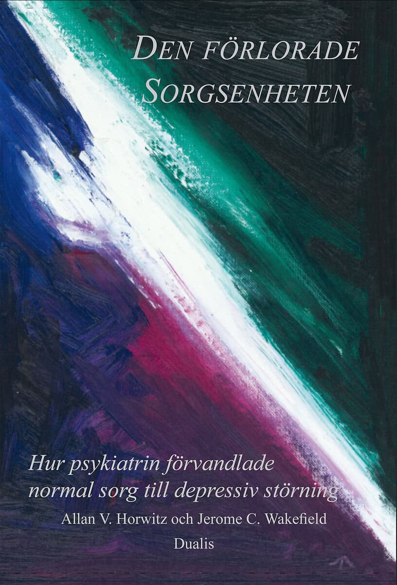 Horwitz, Allan V. ; Wakefield, Jerome C. : Den förlorade sorgsenheten : hur psykiatrin förvandlade normal sorg till en depressiv störning