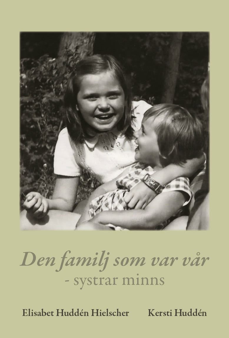 Huddén Hielscher, Elisabet ; Huddén, Kersti : Den familj som var vår - systrar minns