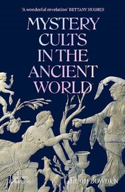 Hugh Bowden : Mystery Cults in the Ancient World