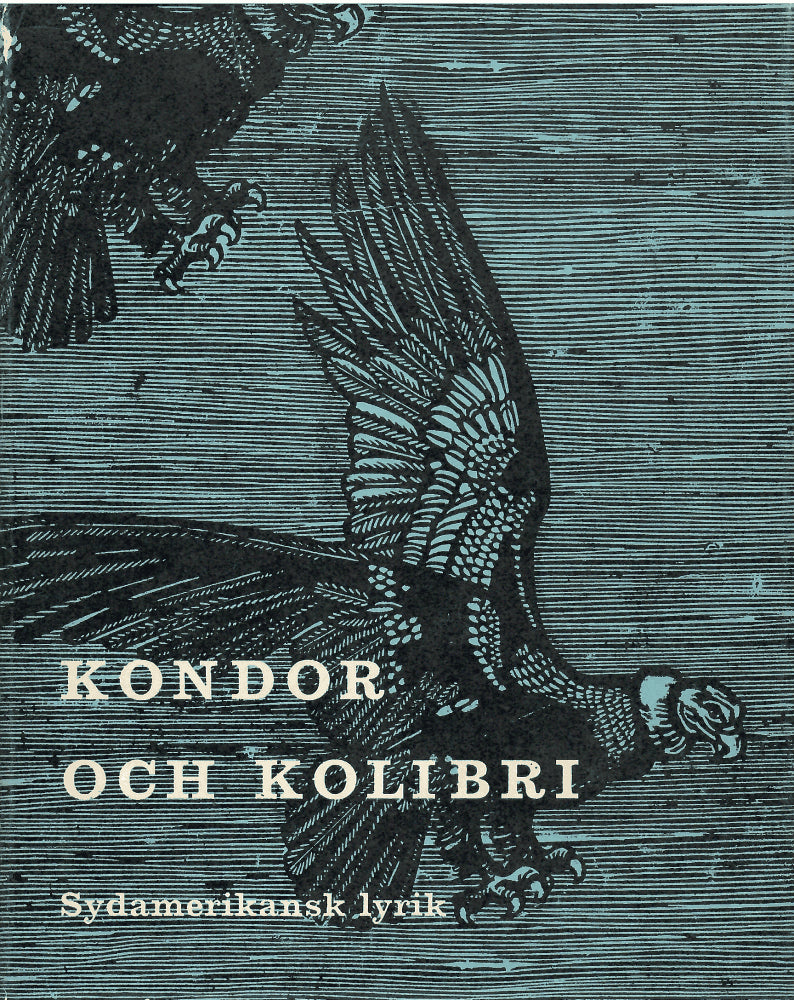 Huidobro, Vicente ; Vallejo, César &Hidalgo, Alberto ; Borges, Jorge Luis ; Andrade, Jorge Carrera : Kondor och Kolibri. Sydamerikansk lyrik. I svensk tolkning av Artur Lundkvist och Francisco J. Uriz