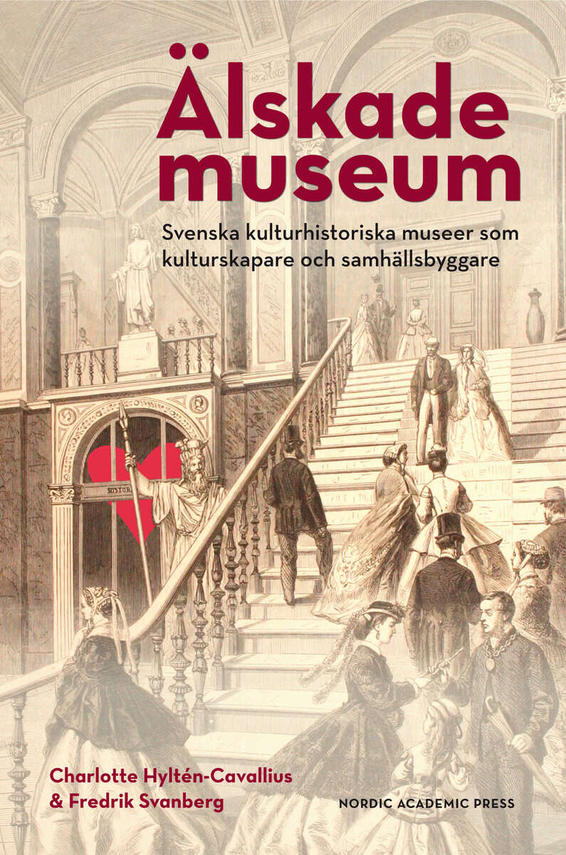 Hyltén-Cavallius, Charlotte ; Svanberg, Fredrik : Älskade museum : svenska kulturhistoriska museer som kulturproducenter och samhällsbyggare