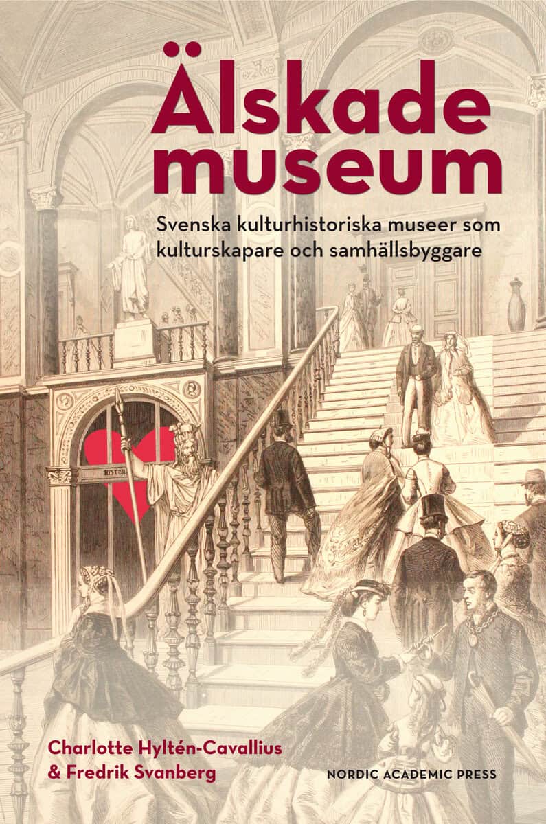 Hyltén-Cavallius, Charlotte ; Svanberg, Fredrik : Älskade museum : svenska kulturhistoriska museer som kulturproducenter och samhällsbyggare