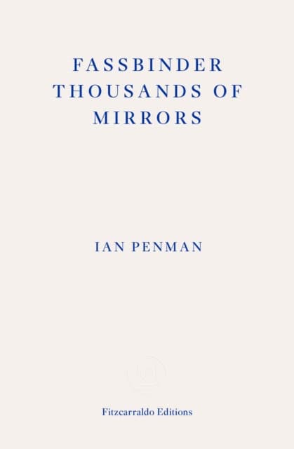 Ian Penman : Fassbinder Thousands of Mirrors