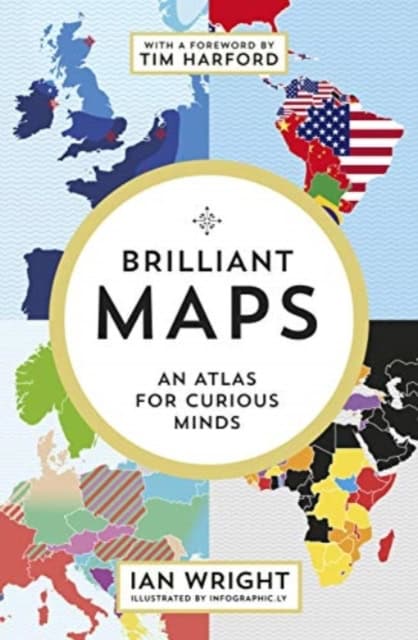 Ian Wright : Brilliant Maps - An Atlas for Curious Minds