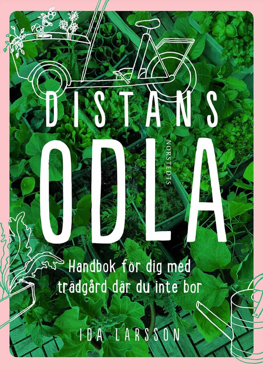 Ida Larsson : Distansodla : Handbok för dig med trädgård där du inte bor