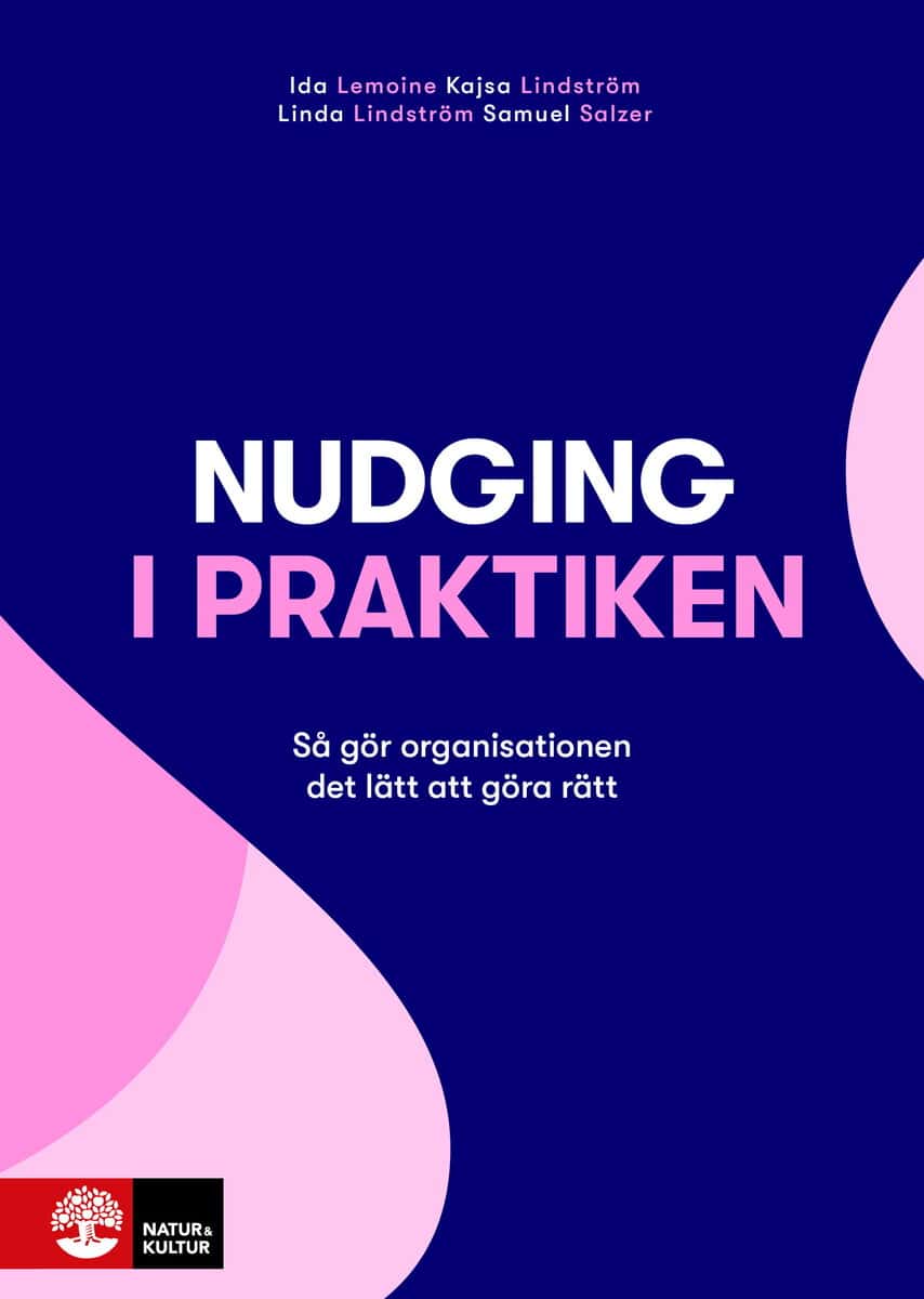 Lemoine, Ida ; Lindström, Kajsa ; Lindström, Linda ; Salzer, Samuel : Nudging i praktiken : så gör organisationen det lätt att göra rätt