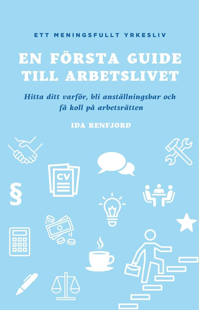Ida Renfjord : En första guide till arbetslivet : hitta ditt varför, bli anställningsbar och få koll på arbetsrätten