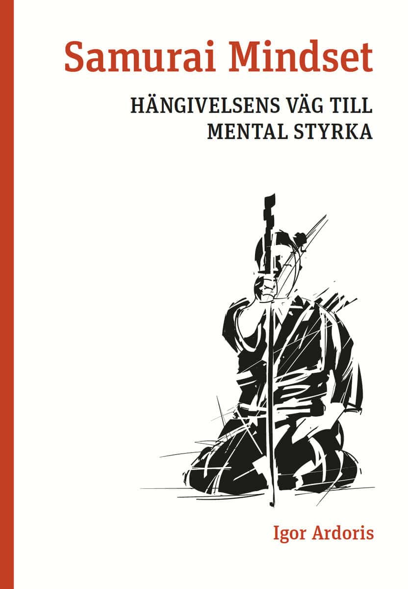 Igor Ardoris : Samurai Mindset : hängivelsens väg till mental styrka