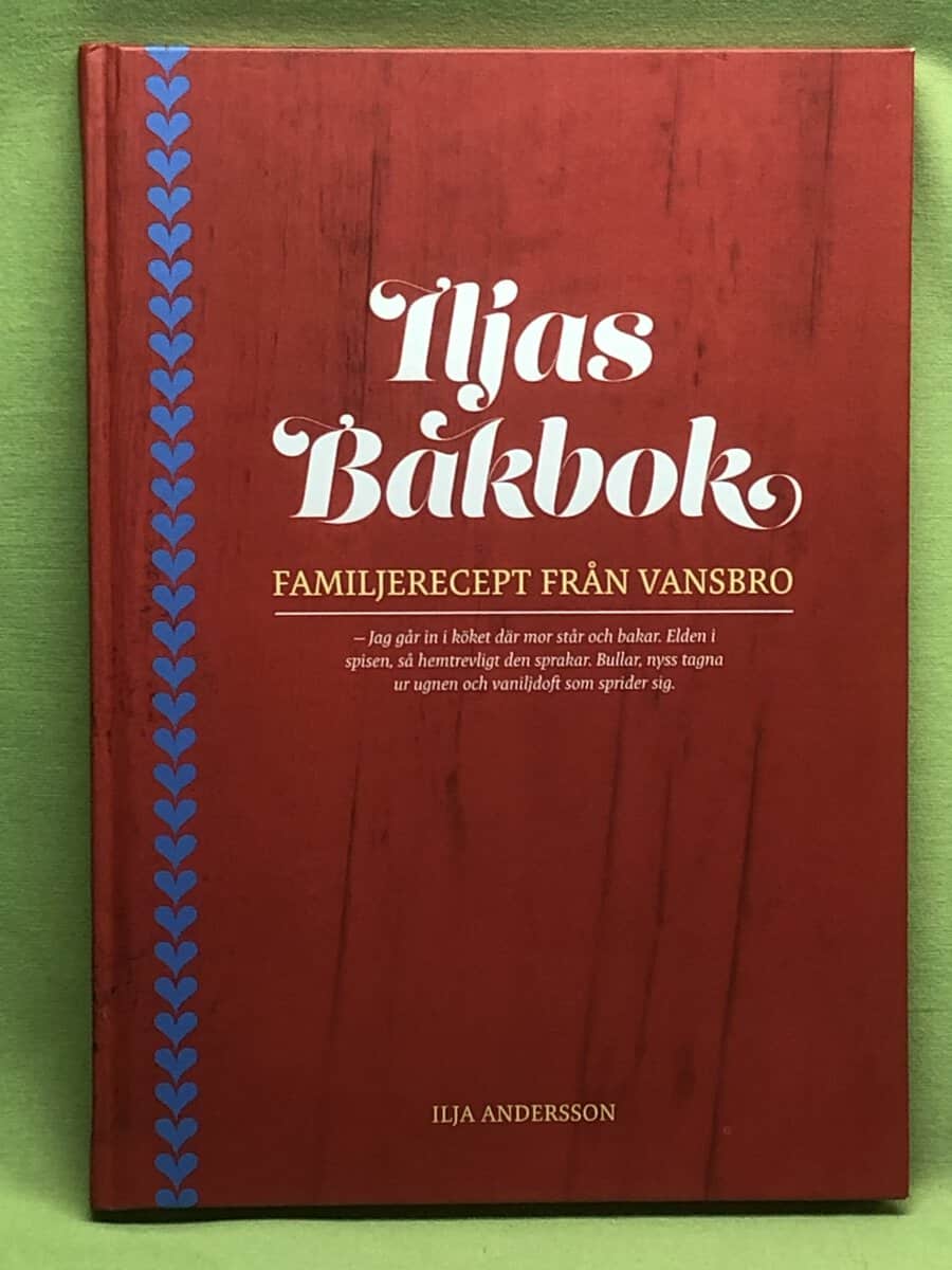 Ilja Andersson. Foto: AnnaCarin Ekstrand. Form ; layout... : Iljas Bakbok - Familjerecept från Vansbro