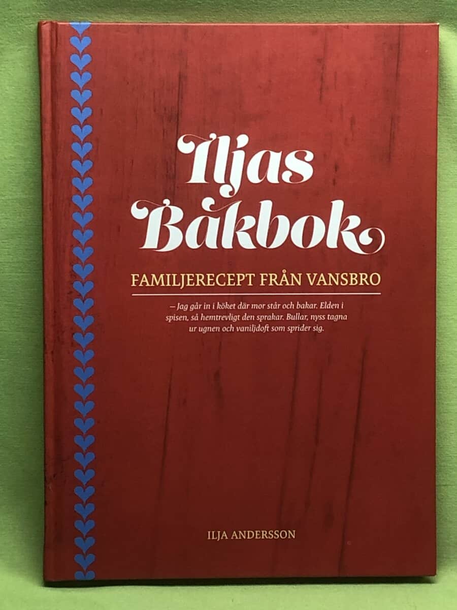 Ilja Andersson. Foto: AnnaCarin Ekstrand. Form ; layout... : Iljas Bakbok - Familjerecept från Vansbro