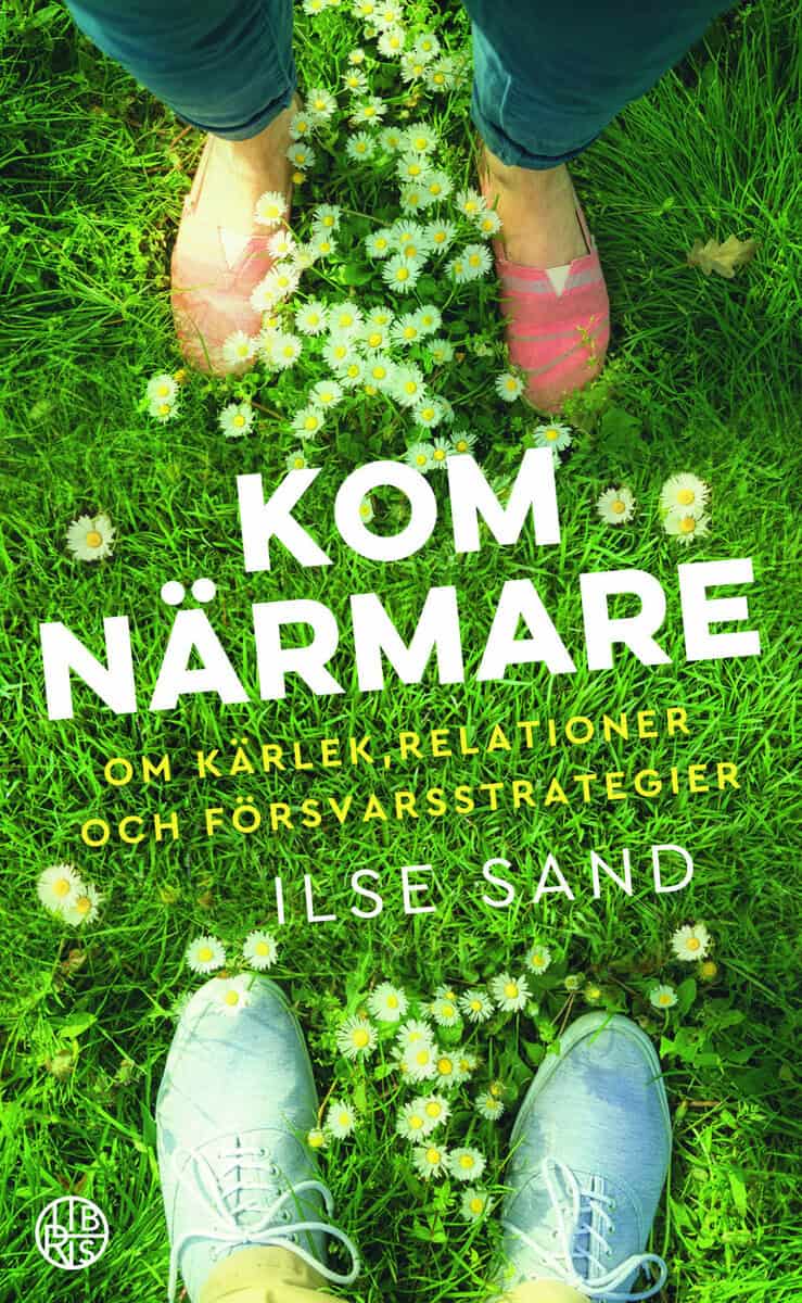 Ilse Sand : Kom närmare : Om kärlek, relationer och försvarsstrategier