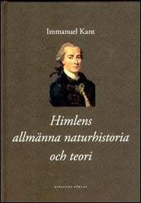 Immanuel Kant : Himlens allmänna naturhistoria och teori eller Essä om beskaffenheten av och det mekaniska ursprunget till hela världsal...