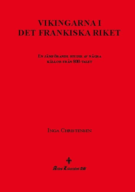 Inga Christensen : Vikingarna i det frankiska riket : en jämförande studie av några källor från 800-talet