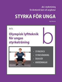 Inge Johansson : Styrka för unga Del B Olympisk lyftteknik för ungas styrketräning : styrkeryck, styrkevändning, överstöt, knäböjningar