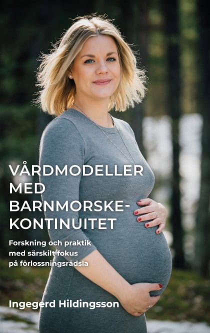 Ingegerd Hildingsson : Vårdmodeller med barnmorskekontinuitet: forskning och praktik med särskilt fokus på förlossningsrädsla.