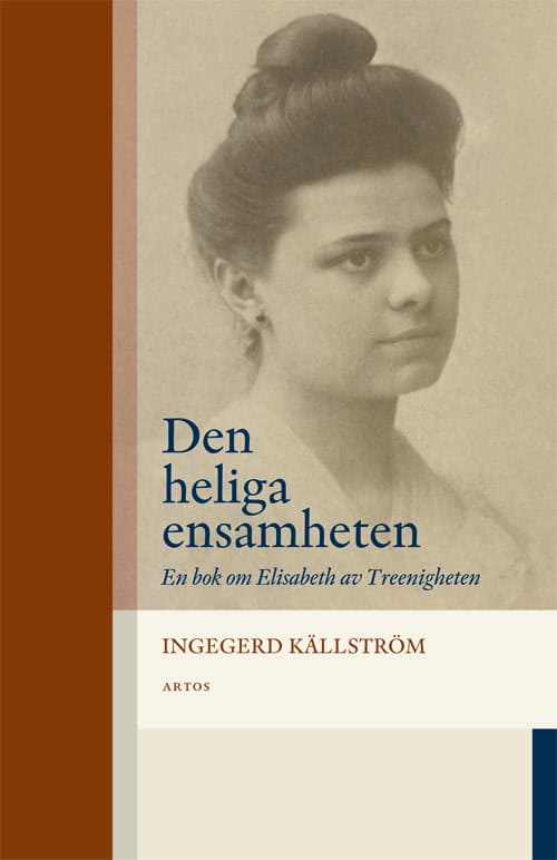 Ingegerd Källström : Den heliga ensamheten : en bok om Elisabeth av Treenigheten
