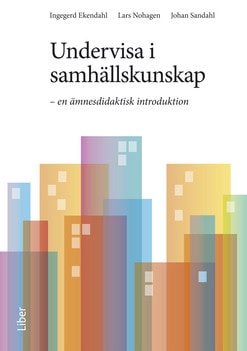Ekendahl, Ingegerd ; Nohagen, Lars ; Sandahl, Johan : Undervisa i samhällskunskap : en ämnesdidaktisk introduktion