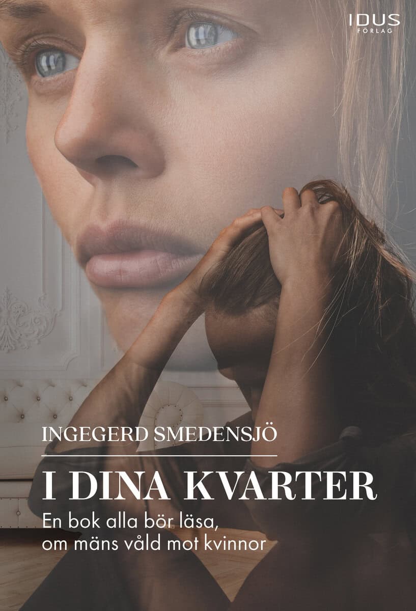 Ingegerd Smedensjö : I dina kvarter : en bok alla bör läsa, om mäns våld mot kvinnor