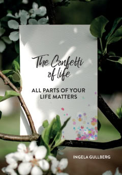 Ingela Gullberg : The confetti of life : all parts of your life matters