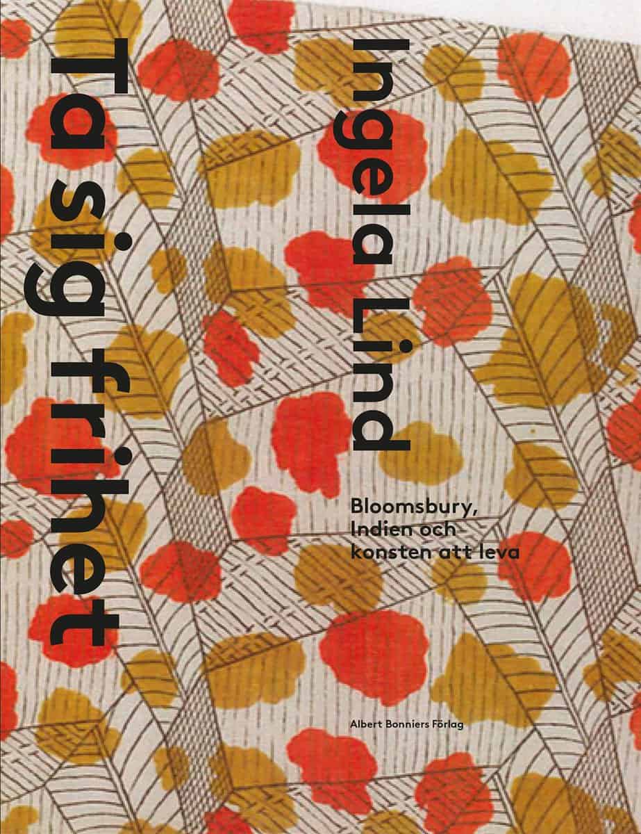 Ingela Lind : Ta sig frihet : Bloomsbury, Indien och konsten att leva