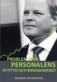 Ingemar Fredriksson : Problem med personalens attityd och engagemang? : en handbok i hur du får alla att bidra till goda resultat