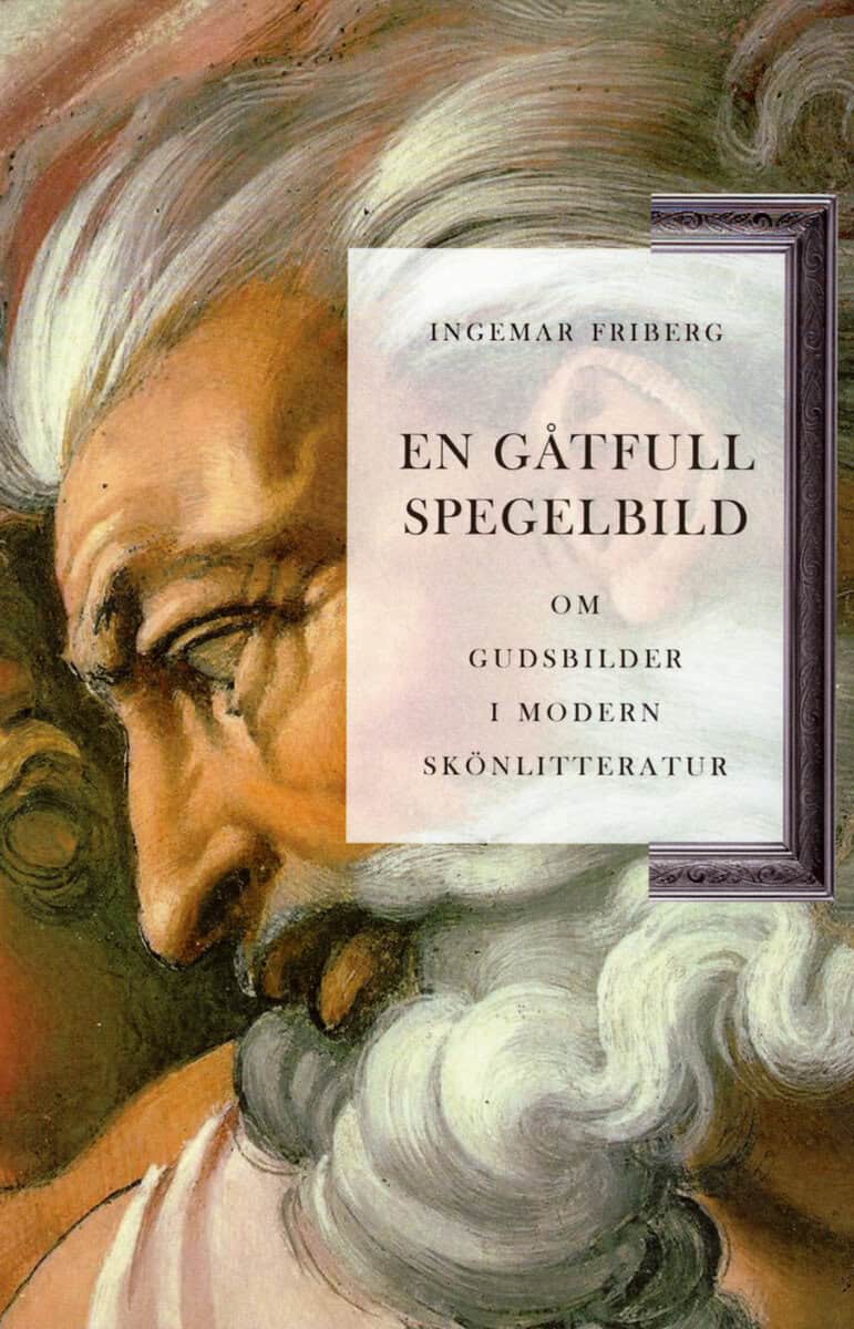 Ingemar Friberg : En gåtfull spegelbild om gudsbilder i modern skönlitteratur
