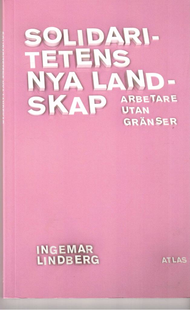 Ingemar Lindberg : Solidaritetens nya landskap. Arbetare utan gränser