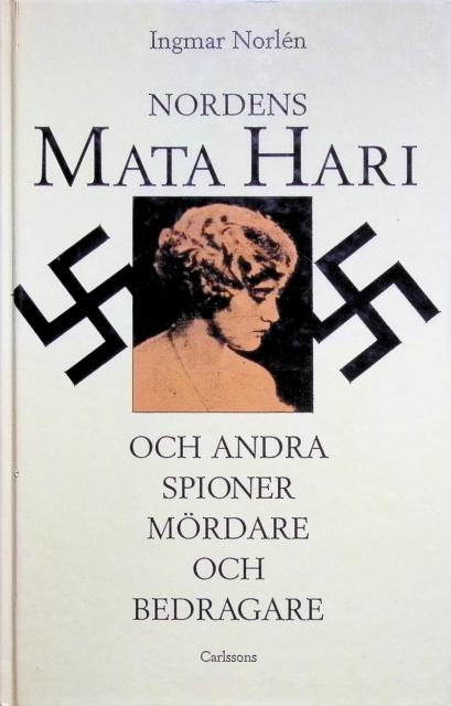 INGEMAR NORLÉN : Nordens Mata Hari, och andra spioner, mördare och bedragare