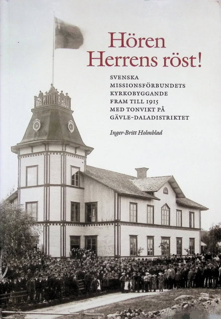 Inger-Britt Holmblad : Hören Herrens röst!, Svenska missionsförbundets kyrkobyggnader fram till 1915, med tonvikt på Gävle-Daladistriktet