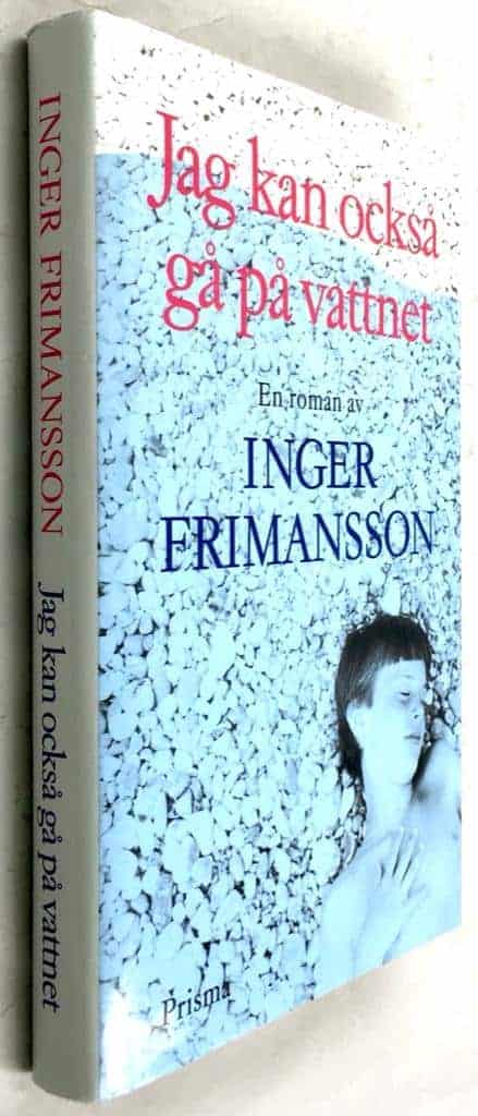 Inger Frimansson : Jag kan också gå på vattnet
