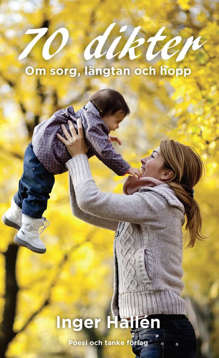 Inger Hallén : 70 dikter : om sorg, längtan och hopp